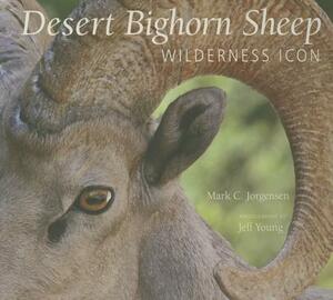 The Desert Bighorn Sheep: Wilderness Icon by Mark C. Jorgensen, Jeff Young