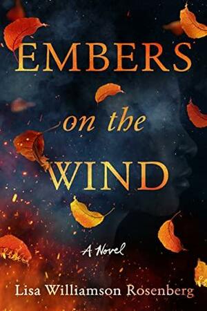 Embers on the Wind: A Novel by Lisa Williamson Rosenberg