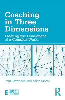 Coaching in Three Dimensions: Meeting the Challenges of a Complex World by Allen Moore, Paul Lawrence