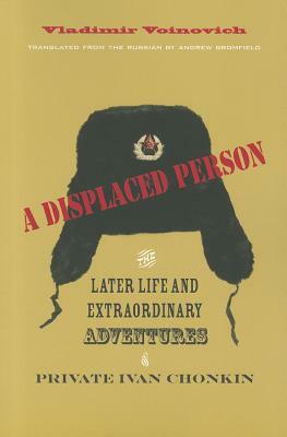 A Displaced Person: The Later Life and Extraordinary Adventures of Private Ivan Chonkin by Vladimir Voinovich