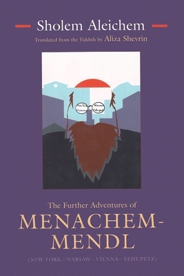 The Further Adventures of Menachem-Mendl: New York-Warsaw-Vienna-Yehupetz by Sholem Aleichem