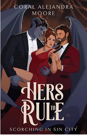 Hers to Rule by Coral Alejandra Moore