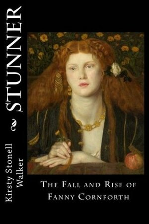 Stunner: The Fall and Rise of Fanny Cornforth by Kirsty Stonell Walker