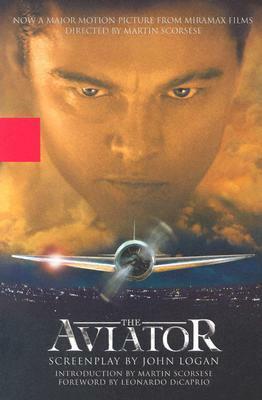 The Aviator: A Screenplay by Leonardo DiCaprio, John Logan, Martin Scorsese