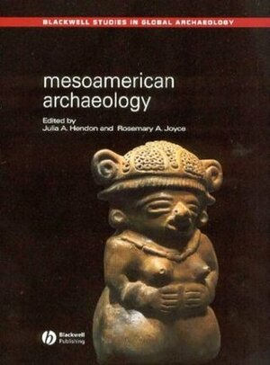 Mesoamerican Archaeology: Theory and Practice by Julia A. Hendon, Rosemary A. Joyce