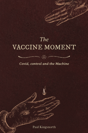 The Vaccine Moment by Paul Kingsnorth