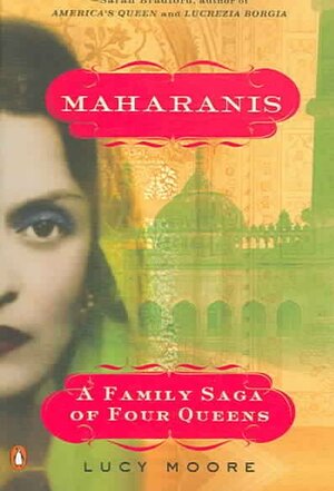 Maharanis: The Lives and Times of Three Generations of Indian Princesses by Lucy Moore