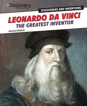 Leonardo Da Vinci: The Greatest Inventor by Nicolas Brasch, Nicholas Brasch