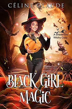 Black Girl Magic: A Shademire Witchy Cozy by Céline Glaude, Céline Glaude