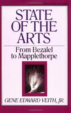 State of the Arts: From Bezalel to Mapplethorpe by Gene Edward Veith Jr., Marvin Olasky