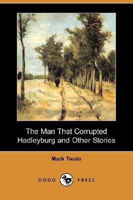 The Man That Corrupted Hadleyburg and Other Stories (Dodo Press) by Mark Twain