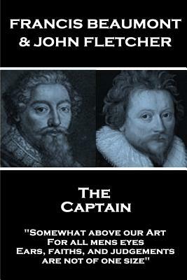 Francis Beaumont & John Fletcher - The Captain: "Somewhat above our Art; For all mens eyes, Ears, faiths, and judgements, are not of one size" by John Fletcher, Francis Beaumont