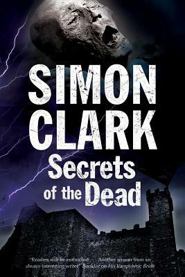 Secrets of the Dead: A Novel of Mummies and Ancient Curses by Simon Clark