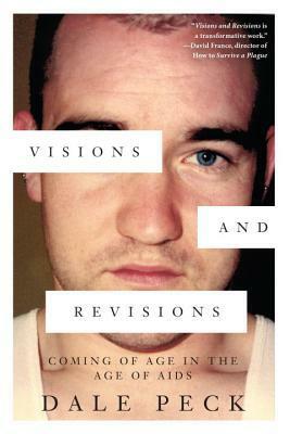 Visions and Revisions: Coming of Age in the Age of AIDS by Dale Peck
