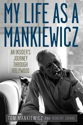 My Life as a Mankiewicz: An Insider's Journey through Hollywood by Robert Crane, Tom Mankiewicz