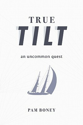 True Tilt: An Uncommon Quest by Pam Boney