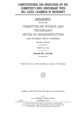 Competitiveness and innovation on the Committee's 50th anniversary with Bill Gates, chairman of Microsoft by United S. Congress, Committee on Science and Techno (house), United States House of Representatives