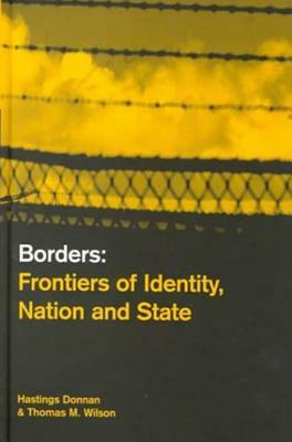 Borders: Frontiers of Identity, Nation and State by Hastings Donnan, Thomas M. Wilson