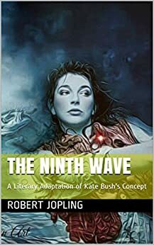 The Ninth Wave: A Literary Adaptation of Kate Bush's Concept by Robert Jopling, Kate Bush