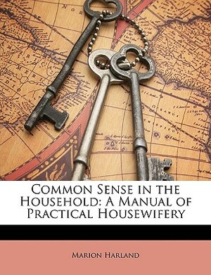 Common Sense in the Household: A Manual of Practical Housewifery by Marion Harland