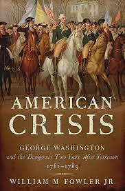 An American Crisis: George Washington and the Dangerous Two Years After Yorktown, 1781-1783 by William M. Fowler Jr.