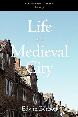 Life in a Medieval City by Edwin Benson