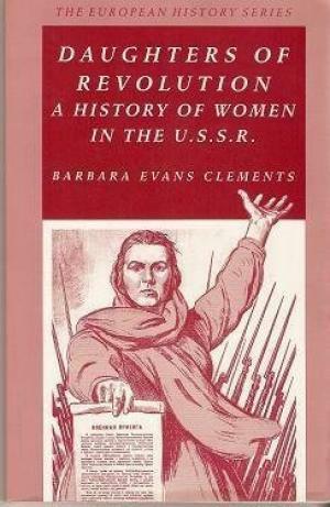 Daughters of Revolution: A History of Women in the U.S.S.R. by Barbara Evans Clements