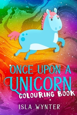 Once Upon a Unicorn: An illustrated children's book by Isla Wynter