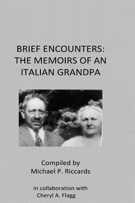 Brief Encounters: The Memoirs of an Italian Grandpa by Cheryl a. Flagg, Michael P. Riccards