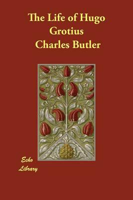 The Life of Hugo Grotius by Charles Butler