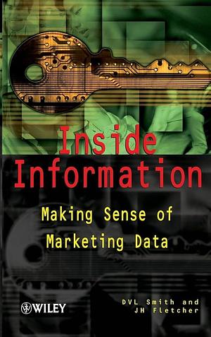 Inside Information: Making Sense of Marketing Data by J. H. Fletcher, D. V. L. Smith
