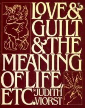 Love & Guilt & The Meaning Of Life, Etc by Judith Viorst, John Alcorn