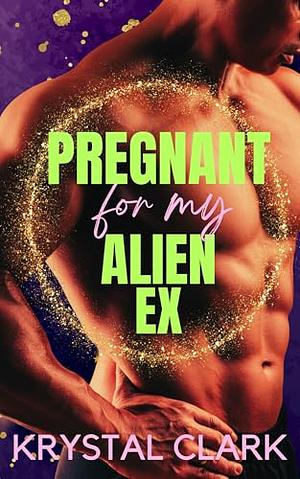 Pregnant for my Alien Ex by Krystal Clark