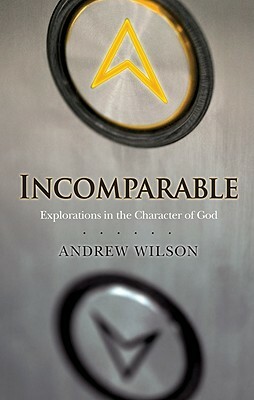 Incomparable: Explorations in the Character of God by Andrew Wilson