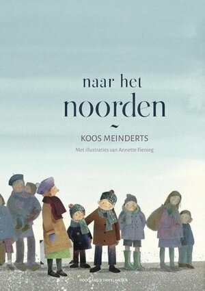 Naar het noorden by Koos Meinderts, Annette Fienieg