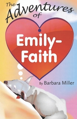 The Adventures of Emily-Faith by Barbara Miller