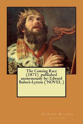 The Coming Race (1871) published anonymously by: Edward Bulwer-Lytton ( NOVEL ) by Edward Bulwer-Lytton