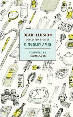 Dear Illusion: Collected Stories by Kingsley Amis