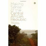 Making Sense of the Central African Republic by Louisa Lombard, Tatiana Carayannis
