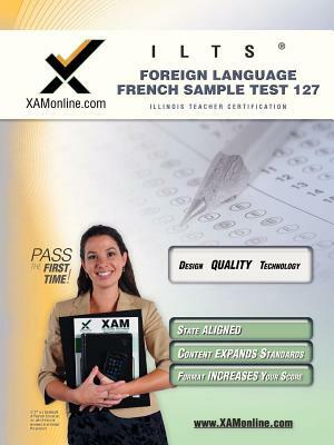 Ilts Foreign Language: French Sample Test 127 Teacher Certification Test Prep Study Guide by Sharon A. Wynne