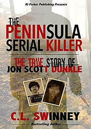 The Peninsula Serial Killer: The True Story of Jon Scott Dunkle by C.L. Swinney