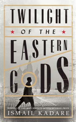 Twilight of the Eastern Gods by Ismail Kadare