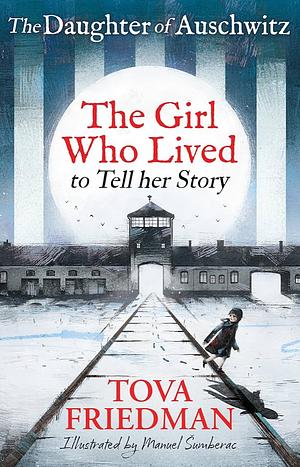 The Daughter of Auschwitz: The Little Girl Who Lived to Tell Her Story (Children's Edition) by Tova Friedman