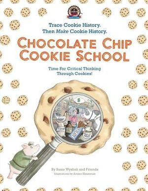 Chocolate Chip Cookie School: Learn Cookie History. Then MAKE Cookie History. by Susie Wyshak