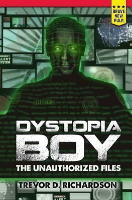 Dystopia Boy: The Unauthorized Files by Trevor D. Richardson