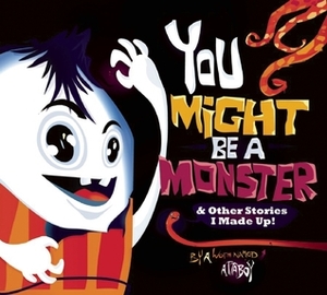 You Might be a Monster: & Other Stories I Made Up by Attaboy