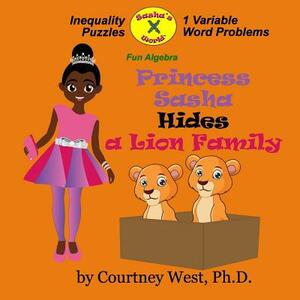 Princess Sasha Hides a Lion Family: Fun Algebra: Inequality Puzzles by Courtney West