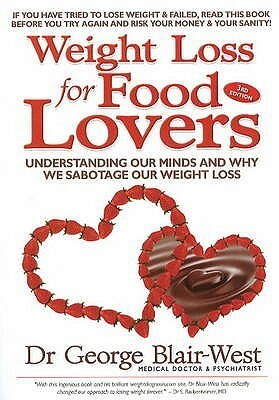 Weight Loss For Food Lovers: Understanding Our Minds And Why We Sabotage Our Weight Loss by George Blair-West