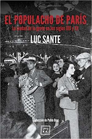 El populacho de París: La ciudad de la gente en los siglos XIX y XX by Lucy Sante