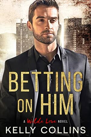 Betting On Him by Kelly Collins